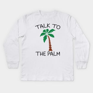 Talk to the palm Kids Long Sleeve T-Shirt